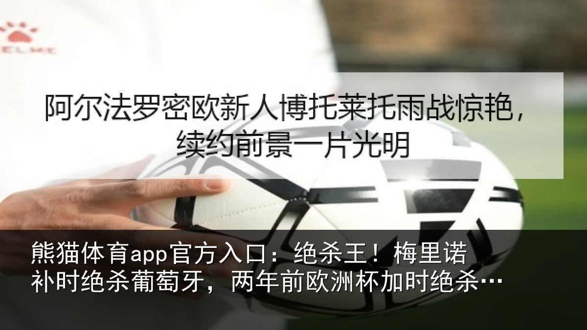 熊猫体育app官方入口：绝杀王！梅里诺补时绝杀葡萄牙，两年前欧洲杯加时绝杀德国