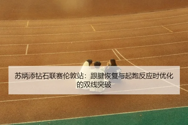 su-bing-tian-zuan-shi-lian-sai-lun-dun-zhan-gen-jian-hui-fu-yu-qi-pao-fan-ying-shi-you-hua-de-shuang-xian-tu-po-3-656.jpg