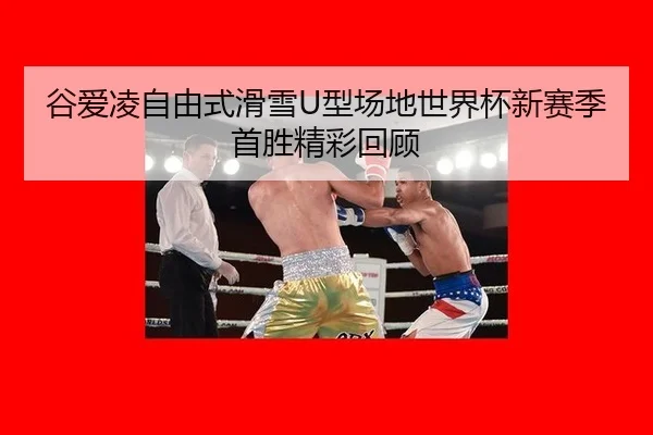 谷爱凌自由式滑雪U型场地世界杯新赛季首胜精彩回顾